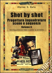 Shot by shot. Progettare inquadrature, scene e sequenze. Vol. 2: Dall'inquadratura fissa a quella in movimento libro di Katz Steven D.