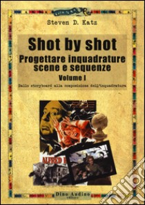 Shot by shot. Progettare inquadrature, scene e sequenze. Vol. 1: Dallo storyboard alla composizione dell'inquadratura libro di Katz Steven D.