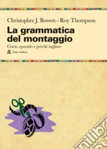 La grammatica del montaggio. Il manuale che spiega quando e perché tagliare libro di Bowen Christopher J.; Thompson Roy