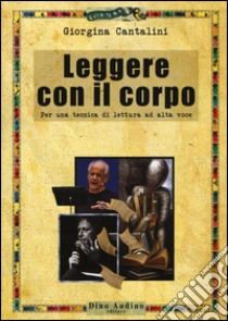 Leggere con il corpo. Per una tecnica di lettura ad alta voce libro di Cantalini Giorgina