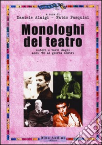 Monologhi del teatro. Autori e testi dagli anni '80 ai giorni nostri libro di Aluigi D. (cur.); Pasquini F. (cur.)