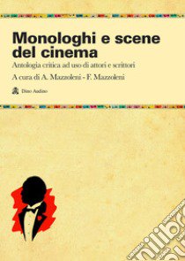 Monologhi e scene del cinema. Antologia critica ad uso di attori e scrittori libro di Mazzoleni A. (cur.); Mazzoleni F. (cur.)