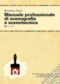 Manuale professionale di scenografia e scenotecnica. Ediz. illustrata libro di Dalai Benedetta