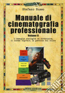 Manuale di cinematografia professionale. Vol. 2: L' immagine analogica ed elettronica, il cinema digitale, la gestione del colore libro di Russo Stefano