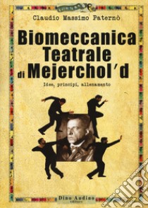 Biomeccanica teatrale di Mejerchol'd. Idee, principi, allenamento libro di Paternò Claudio Massimo