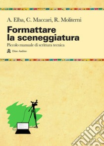 Formattare la sceneggiatura libro di Elba Annalisa; Maccari Claudio; Moliterni Roberto