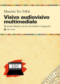 Visivo audiovisivo multimediale. Manuale didattico ad uso di studenti e insegnanti libro di Telloli Maurizio Teo