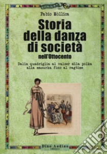 Storia della danza di società nell'Ottocento. Dalla quadriglia al valzer alla polka alla mazurka fino al ragtime libro di Mòllica Fabio