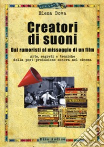 Creatori di suoni. Dai rumoristi al missaggio di un film. Con Contenuto digitale per download e accesso on line libro di Dova Elena