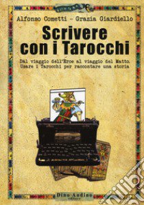 Scrivere con i tarocchi. Dal viaggio dell'eroe al viaggio del matto. Usare i tarocchi per raccontare una storia libro di Cometti Alfonso; Giardiello Grazia