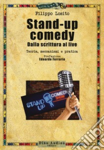 Stand-up comedy. Dalla scrittura al live. Teoria, meccanismi e pratica libro di Losito Filippo