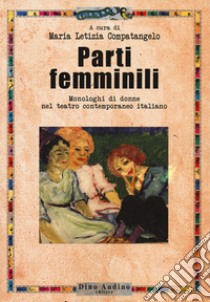 Parti femminili. Monologhi di donne nel teatro contemporaneo italiano libro di Compatangelo M. L. (cur.)