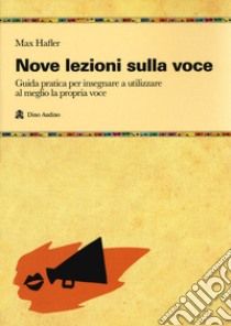 Nove lezioni sulla voce. Guida pratica per insegnare a utilizzare al meglio la propria voce libro di Hafler Max