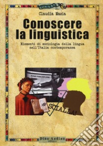 Conoscere la linguistica. Elementi di sociologia della lingua nell'Italia contemporanea libro di Masia Claudia