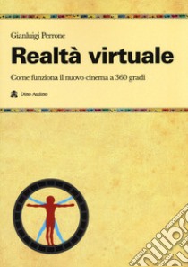 Realtà virtuale. Come funziona il nuovo cinema a 360 gradi libro di Perrone Gianluigi