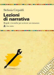 Lezioni di narrativa. Regole e tecniche per scrivere un romanzo libro di Crepaldi Stefania