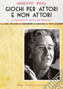 Giochi per attori e non attori. Introduzione al Teatro dell'Oppresso. Vol. 1 libro di Boal Augusto; Tolomelli A. (cur.)