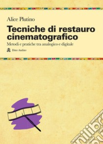 Tecniche di restauro cinematografico. Metodi e pratiche tra analogico e digitale libro di Plutino Alice