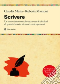 Scrivere. Un manualetto costruito attraverso le citazioni di grandi classici e di autori contemporanei libro di Masia Claudia; Mazzoni Roberta