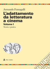 L'adattamento da letteratura a cinema. Vol. 1: Teoria e pratica libro di Fumagalli Armando