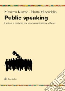 Public speaking. Cultura e pratiche per una comunicazione efficace libro di Bustreo Massimo; Muscariello Marta