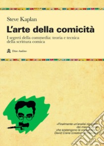 L'arte della comicità. I segreti della commedia: teoria e tecnica della scrittura comica libro di Kaplan Steve