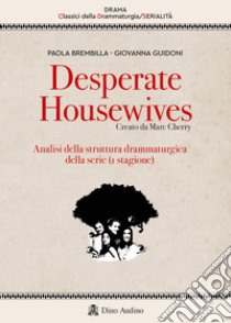Desperate housewives. Creato da Marc Cherry. Analisi della struttura drammaturgica della serie (1ª stagione) libro di Brembilla Paola; Guidoni Giovanna