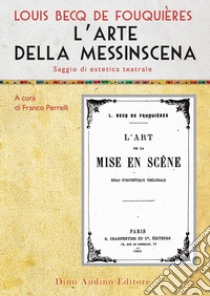 L'arte della messinscena. Saggio di estetica teatrale libro di Becq de Fouquières Louis; Perrelli F. (cur.)