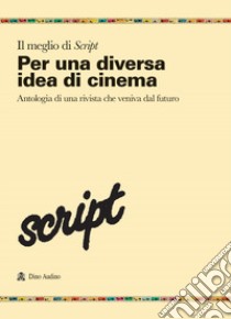 Il meglio di script. Vol. 1: Per una diversa idea di cinema. Antologia di una rivista che veniva dal futuro libro