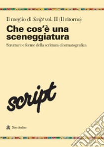 Il meglio di Script. Vol. 2: Che cos'è una sceneggiatura. Strutture e forme della scrittura cinematografica libro