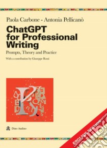 ChatGPT for professional writing prompts, Theory and practice libro di Carbone Paola; Pellicanò Antonia