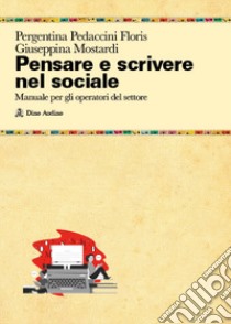 Pensare e scrivere nel sociale. Manuale per gli operatori del settore libro di Pedaccini Floris Pergentina; Mostardi Giuseppina