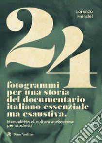 24 fotogrammi per una storia del documentario italiano essenziale ma esaustiva. Manualetto di cultura audiovisiva per studenti libro di Hendel Lorenzo