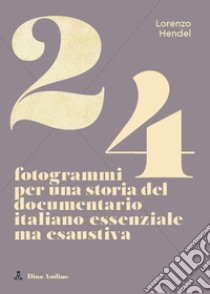 24 fotogrammi per una storia del documentario italiano libro di Hendel Lorenzo