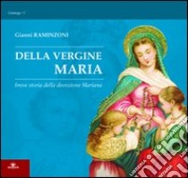 Della Vergine Maria. Breve storia della devozione mariana libro di Raminzoni Gianni