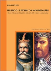 Federico I e Federico II Hohenstaufen. Genesi di due personalità alla luce della storia, della medicina e della psicologia libro di Rizzi Ruggiero