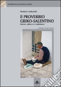 Il proverbio griko-salentino. Storia, cultura e tradizione libro di Corlianò Franco