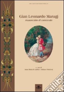 Gian Leonardo Marugi. Manoscritti di commedia libro di Marugj G. Leonardo; D'Andria A. M. (cur.); Primicerij A. (cur.)