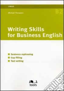 Writing skills for business english. Sentence refreshing, gap filling, text writing libro di Thompson Michael