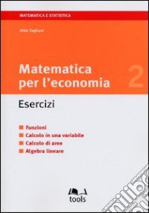 Matematica per l'economia. Esercizi (2) libro di Tagliani Aldo