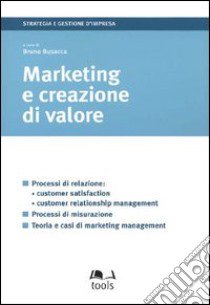 Marketing e creazione di valore. Processi di relazione: customer satisfaction, customer relationship management, processi di misurazione... libro di Busacca B. (cur.)