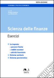 Scienza delle finanze. Esercizi. Le imposte: persone fisiche, redditi societari, attività finanziarie, sistema sanitario, sistema pensionistico libro