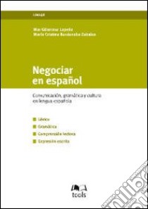 Negociar en español. Commucacion, gramatica y cultura en lengua española libro di Gilarranz Lapeña Mar - Bordonaba Zabalza M. Cristina