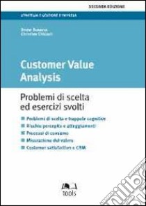 Customer value analysis. Problemi di scelta ed esercizi svolti libro di Busacca Bruno; Chizzoli Cristian