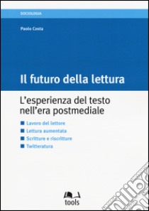 Il futuro della lettura. L'esperienza del testo nell'era postmediale libro di Costa Paolo