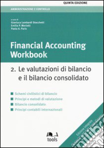 Financial accounting workbook. Vol. 2: Le valutazioni di bilancio e il bilancio consolidato libro di Lombardi Stocchetti G. (cur.); Merlotti E. (cur.); Paris P. A. (cur.)