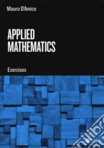 Applied mathematics. Exercises libro di D'Amico Mauro