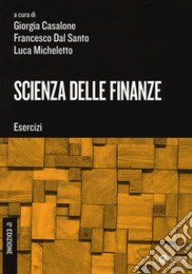 Scienza delle finanze. Esercizi libro di Casalone G. (cur.); Dal Santo F. (cur.); Micheletto L. (cur.)