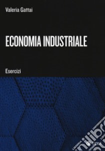 Economia industriale. Esercizi libro di Gattai Valeria