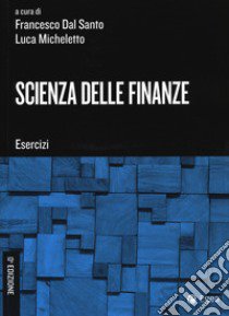 Scienza delle finanze. Esercizi libro di Dal Santo F. (cur.); Micheletto L. (cur.)